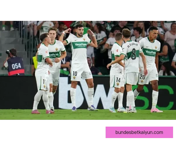 西甲埃尔切进攻火力持续提升 近期表现备受关注